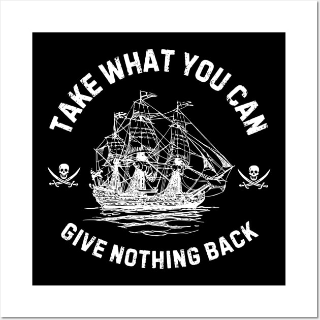 Take What You Can, Give Nothing Back Pirate of The Caribbean Funny Sayings Wall Art by Andrew Collins